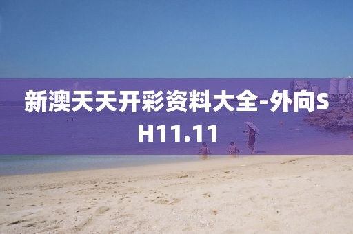 新澳天天开彩资料大全-外向SH11.11