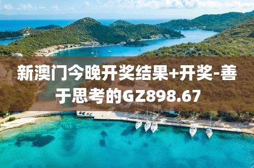 新澳门今晚开奖结果+开奖-善于思考的GZ898.67
