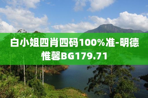 白小姐四肖四码100%准-明德惟馨BG179.71