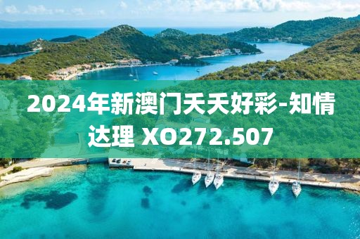 2024年新澳门夭夭好彩-知情达理 XO272.507
