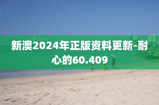 新澳2024年正版资料更新-耐心的60.409