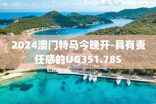 2024澳门特马今晚开-具有责任感的UG351.785