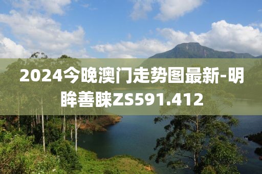 2024今晚澳门走势图最新-明眸善睐ZS591.412