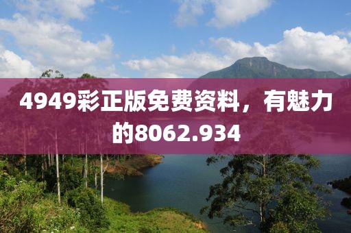 4949彩正版免费资料，有魅力的8062.934
