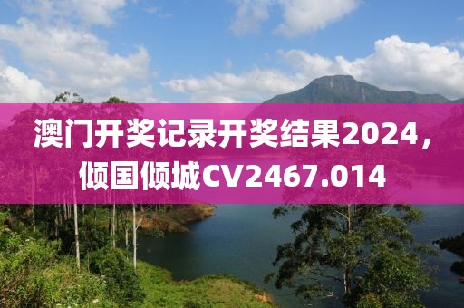 澳门开奖记录开奖结果2024，倾国倾城CV2467.014