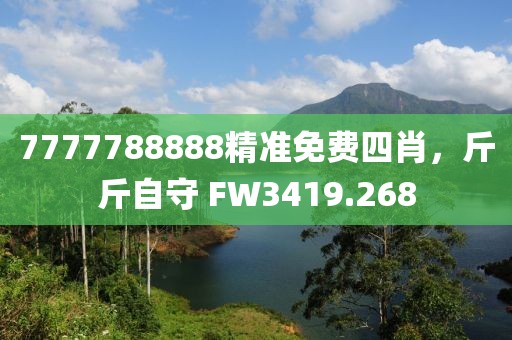7777788888精准免费四肖，斤斤自守 FW3419.268