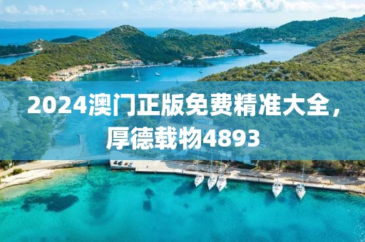 2024澳门正版免费精准大全，厚德载物4893