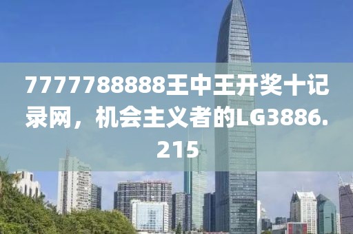 7777788888王中王开奖十记录网，机会主义者的LG3886.215
