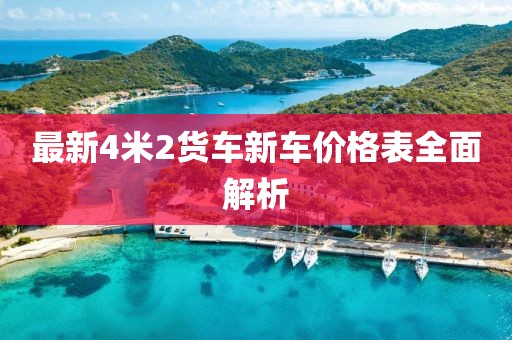 最新4米2货车新车价格表全面解析