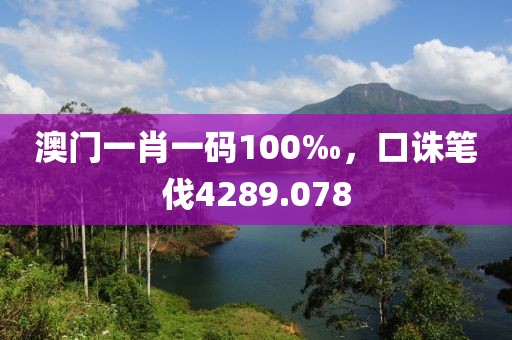澳门一肖一码100‰，口诛笔伐4289.078
