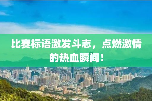 比赛标语激发斗志，点燃激情的热血瞬间！