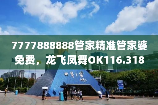7777888888管家精准管家婆免费，龙飞凤舞OK116.318