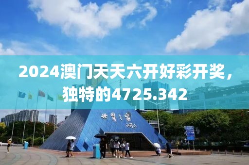2024澳门天天六开好彩开奖，独特的4725.342