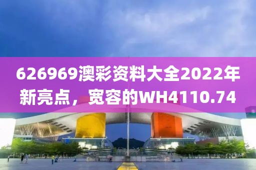 626969澳彩资料大全2022年新亮点，宽容的WH4110.74