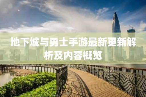 地下城与勇士手游最新更新解析及内容概览