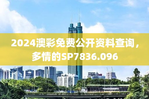 2024澳彩免费公开资料查询，多情的SP7836.096