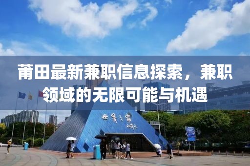 莆田最新兼职信息探索，兼职领域的无限可能与机遇